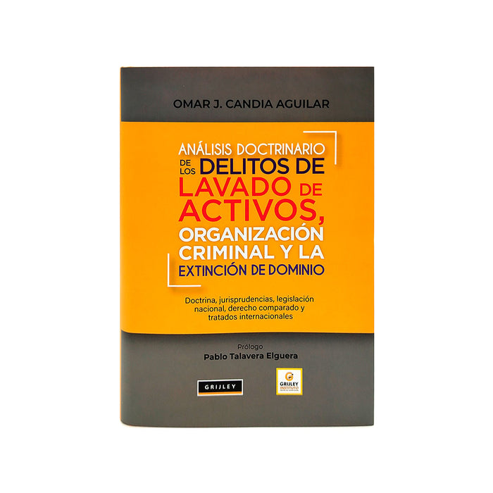 Análisis Doctrinario de los Delitos de Lavado de Activos Organización Criminal y la Extinción de Dominio / Doctrina - Jurisprudencias - Legislación Nacional - Derecho Comparado y Tratados Internacionales