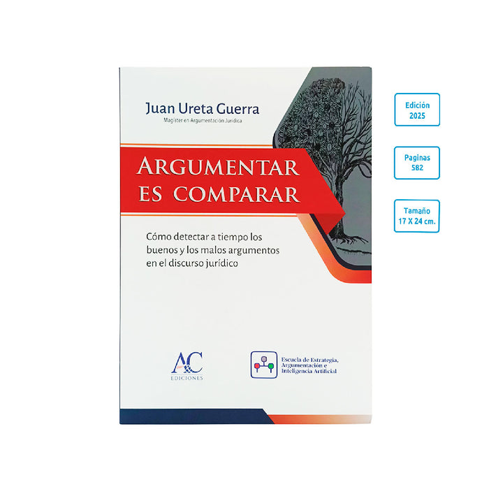 Argumentar es Comparar - Cómo Detectar a Tiempo los Buenos y los Malos Argumentos en el Discurso Jurídico