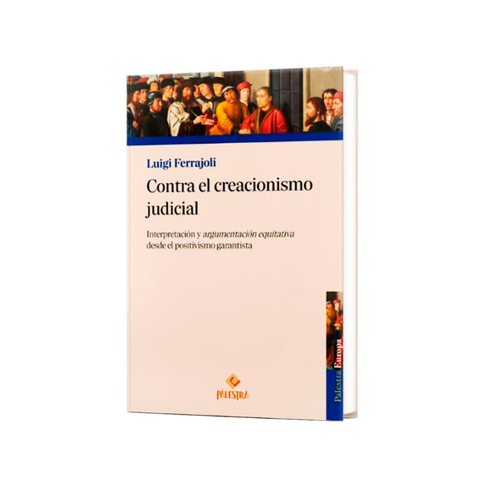 Contra el Creacionismo Judicial: Interpretación y argumentación equitativa desde el positivismo garantista