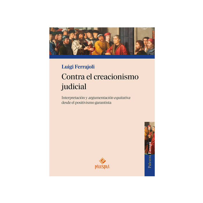 Contra el Creacionismo Judicial: Interpretación y argumentación equitativa desde el positivismo garantista