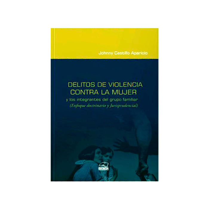 Delitos de Violencia Contra la Mujer y los Integrantes del Grupo Familiar / Enfoque Doctrinario y Jurisprudencial
