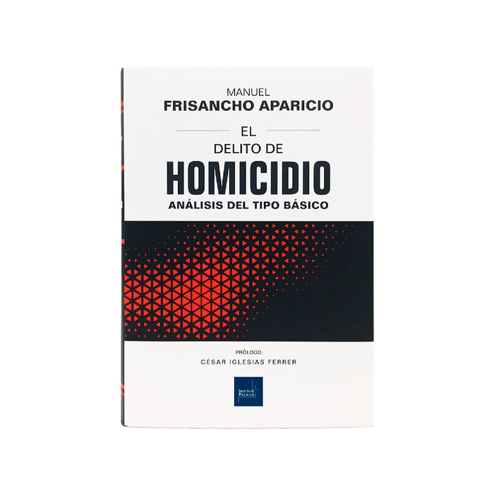 El delito de homicidio -
análisis del tipo básico, Manuel Frisancho Aparicio, Instituto Pacífico