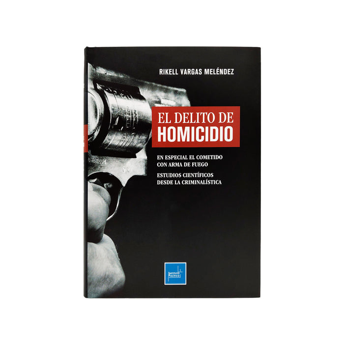 El Delito de Homicidio / En Especial el Cometido con Arma de Fuego - Estudios Científicos desde la Criminalística