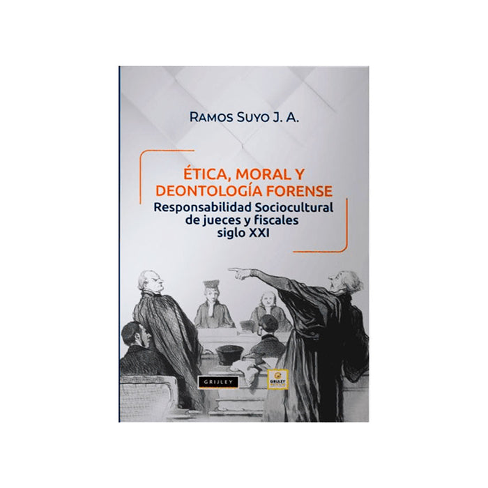 Ética, Moral y Deontología Forense: Responsabilidad Sociocultural de Jueces y Fiscales Siglo XXI