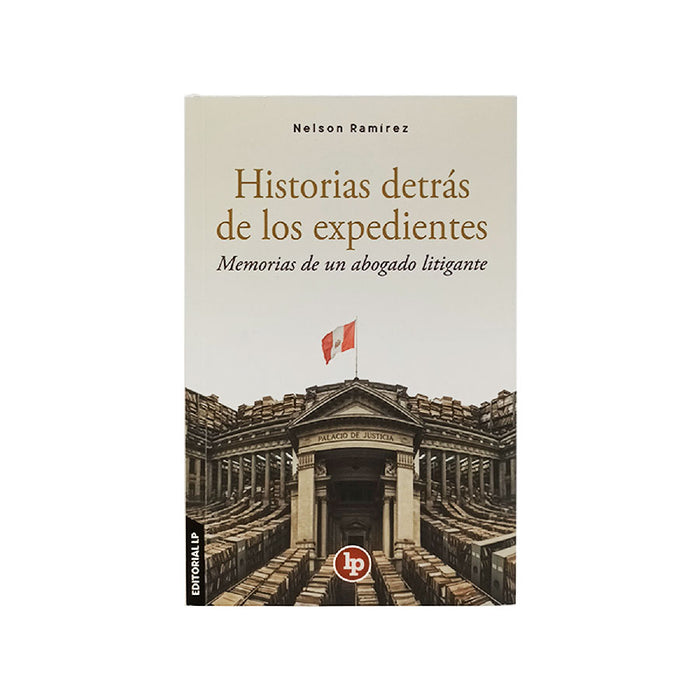 Historias Detrás de los Expedientes Memorias de un Abogado Litigante
