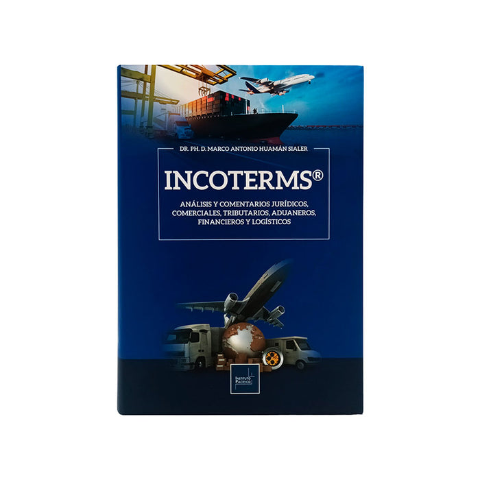 INCOTERMS – Análisis y Comentarios Jurídicos, Comerciales, Tributarios, Aduaneros, Financieros y Logísticos