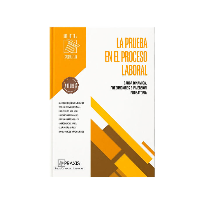 La prueba en el proceso laboral:
Carga dinámica, presunciones e inversión probatoria, Carlos Rodrigo Abarca Rubianes, Víctor Ulises Vicente Zavala, Luis Jesús Baldeón Bedón, Luis Darcy Aparcana Loza, Fiorella Guerrero Salcedo, Lucero Palacios Zúñiga, César Puntriano Rosas y Manolo Narciso Tarazona Pinedo, Praxis 