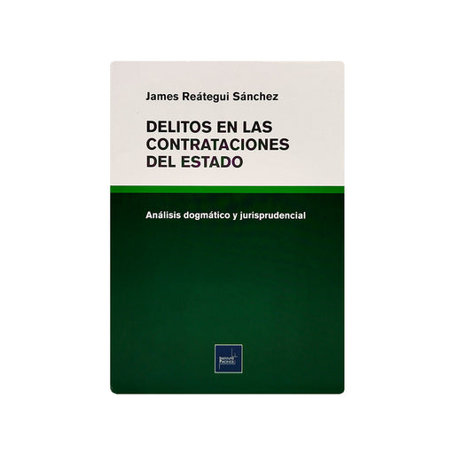 Libro Delitos en las contrataciones con el estado: Análisis dogmático y Jurisprudencial, de James Reátegui Sánchez
