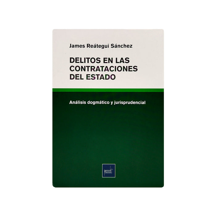 Libro Delitos en las contrataciones con el estado: Análisis dogmático y Jurisprudencial, de James Reátegui Sánchez
