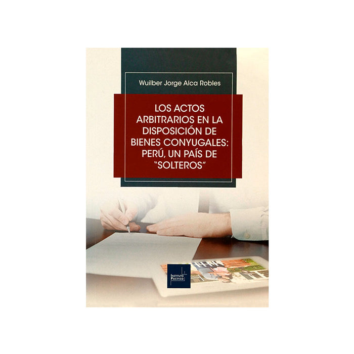 Los Actos Arbitrarios en la Disposición de Bienes Conyugales: Perú, un País de "Solteros"