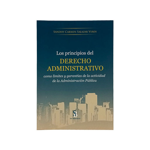 Los principios del Derecho Administrativo como límites y garantías de la actividad de la Administración Pública, Sandhy Carmen Salazar Verdi, San Bernardo
