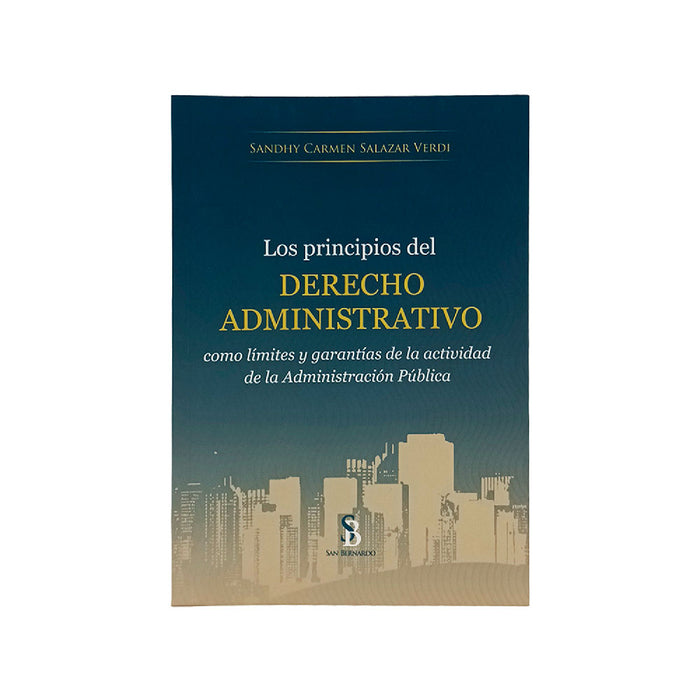Los principios del Derecho Administrativo como límites y garantías de la actividad de la Administración Pública, Sandhy Carmen Salazar Verdi, San Bernardo
