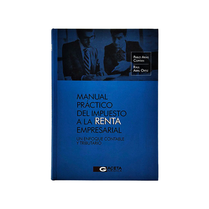 Manual Práctico del Impuesto a la Renta Empresarial: Un enfoque contable y tributario